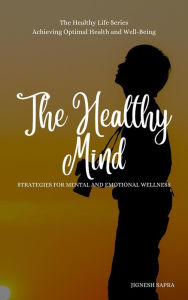 Title: The Healthy Mind: Strategies for Mental and Emotional Wellness (The Healthy Series, #2), Author: JIGNESH SAPRA