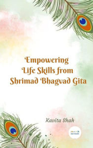 Title: Empowering Life Skills From Shirmad Bhagvad Gita, Author: Kavita Shah