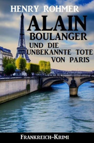 Title: Alain Boulanger und die unbekannte Tote von Paris: Frankreich Krimi, Author: Henry Rohmer