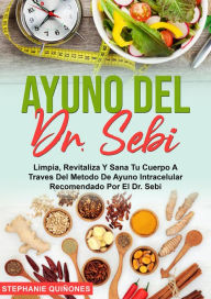 Title: Ayuno Del Dr. Sebi: Limpia, Revitaliza Y Sana Tu Cuerpo A Traves Del Metodo De Ayuno Intracelular Recomendado Por El Dr. Sebi, Author: Stephanie Quiñones