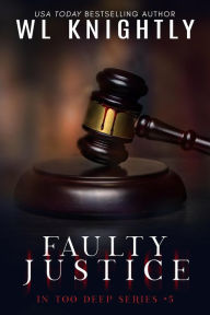 Title: Faulty Justice (In Too Deep, #5), Author: WL Knightly