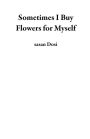 Sometimes I Buy Flowers for Myself