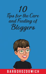 Title: 10 Tips for the Care and Feeding of Bloggers, Author: Barb Drozdowich