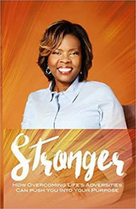 Title: Stronger: How Overcoming Life's Adversities Can Push You Into Your Purpose, Author: Dr. Teresa A. Smith