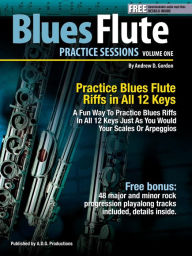 Title: Blues Flute Practice Sessions Volume 1 In All 12 Keys, Author: Andrew D. Gordon