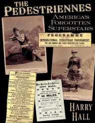 Title: The Pedestriennes: America's Forgotten Superstars, Author: Harry Hall
