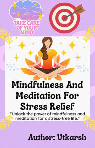 Title: Mindfulness And Meditation For Stress Relief, Author: Utkarsh _