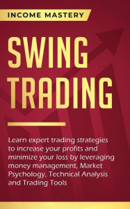 Title: Swing Trading: Learn expert trading strategies to increase your profits and minimize your loss (leveraging money management, Market Psychology, Technical Analysis and Trading Tools), Author: Income Mastery