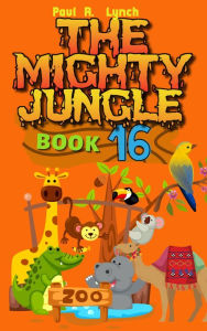 Title: The Mighty Jungle, Author: Paul A. Lynch