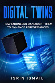 Title: Digital Twins: How Engineers Can Adopt Them To Enhance Performances, Author: Isrin Ismail