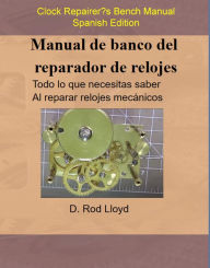 Title: Manual de banco del reparador de relojes - Clock Repairers Bench Manual Spanish, Author: D. Rod Lloyd