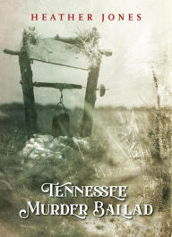 Title: Tennessee Murder Ballad, Author: Heather Jones