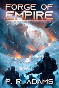 Title: Forge of Empire (The Chronicle of the Final Light, #1), Author: P R Adams