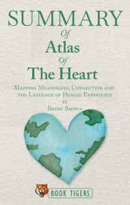 Title: Summary of Atlas of the Heart Mapping Meaningful Connection and the Language of Human Experience by Brene Brown (Book Tigers Self Help and Success Summaries), Author: Book Tigers