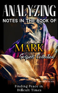 Title: Analyzing Notes in the Book of Mark: Finding Peace in Difficult Times (Notes in the New Testament, #2), Author: Bible Sermons