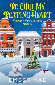 Title: Be Chill My Beating Heart (Veronica Swift Mysteries, #5), Author: Ember Mae