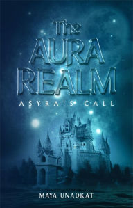 Title: Asyra's Call (The Aura Realm, #1), Author: Maya Unadkat