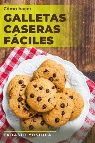 Title: Cómo hacer galletas caseras fáciles, Author: Tadashi Yoshida