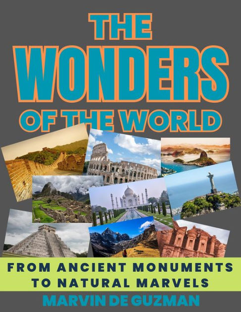 The Wonders of the World From Ancient Monuments to Natural Marvels by ...