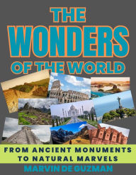 Title: The Wonders of the World From Ancient Monuments to Natural Marvels, Author: Marvin De Guzman