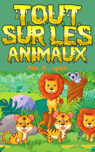 Title: Tout sur les animaux, Author: Paul A. Lynch