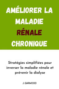 Title: Améliorer la maladie rénale chronique, Author: J. GARWOOD