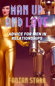 Title: Man Up and Love: Advice for Men in Relationships, Author: Fabian Starr