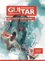 Title: Guitar Arrangements - 35 Songs by Hank Williams, Author: Reynhard Boegl