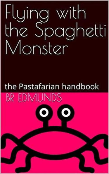 Flying With the Spaghetti Monster; the Pastafarian Handbook