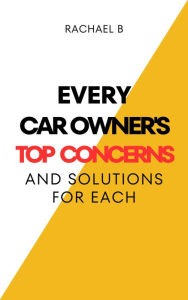 Title: Every Car Owner's Top Concerns And Solutions For Each, Author: Rachael B