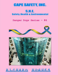 Title: Cape Safety, Inc. - S.H.E. - Safety, Health & Environmental (Danger Dogs Series, #6), Author: Richard Hughes