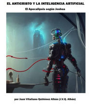 Title: El Anticristo y la Inteligencia Artificial (El Apocalipsis según Joshua), Author: Juan Quinonez-Alban