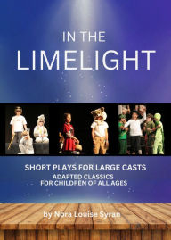 Title: In the Limelight: Adapted Classics for Children (Short Plays for Large Casts), Author: Nora Louise Syran