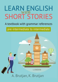 Title: Learn English with short stories. A textbook with grammar references for pre-intermediate and intermediate learners., Author: Asmik Brutjan