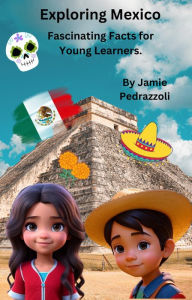 Title: Exploring Mexico : Fascinating Facts for Young Learners (Exploring the world one country at a time), Author: Jamie Pedrazzoli