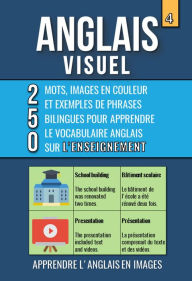 Title: Anglais Visuel 4 - L'Enseignement - 250 images, 250 mots et des exemples de phrases - L'Anglais facile a lire, Author: Mike Lang