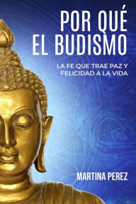 Title: Por qué el budismo: La fe que trae paz y felicidad a la vida, Author: Martina Perez