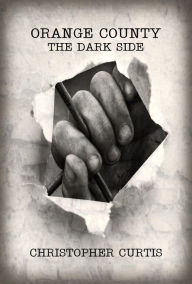 Free downloading books from google books Orange County: The Dark Side by Christopher Curtis, Christopher Curtis