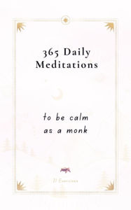 Title: 365 Daily Meditations To Be Calm As A Monk: One Page Per Day - A Book With Daily Quotes, Author: 21 Exercises