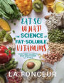 Eat So What! The Science of Fat-Soluble Vitamins : Everything You Need to Know About Vitamins A, D, E and K (Eat So What! Full Versions, #3)