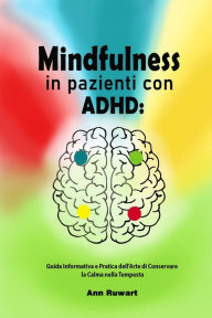 Title: Mindfulness in pazienti con ADHD: Guida Informativa e Pratica dell'Arte di Conservare la Calma nella Tempesta, Author: Ann Ruwart