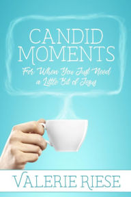 Title: Candid Moments: For When You Just Need a Little Bit of Jesus, Author: Valerie Riese
