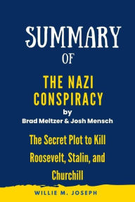 Title: Summary of The Nazi Conspiracy by By Brad Meltzer and Josh Mensch :The Secret Plot to Kill Roosevelt, Stalin, and Churchill, Author: Willie M. Joseph