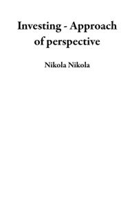 Title: Investing - Approach of Perspective, Author: Nikola Nikola