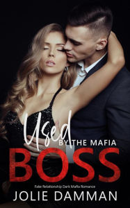 Title: Used by the Mafia Boss - Fake Relationship Dark Mafia Romance (Mob Love, #10), Author: Jolie Damman