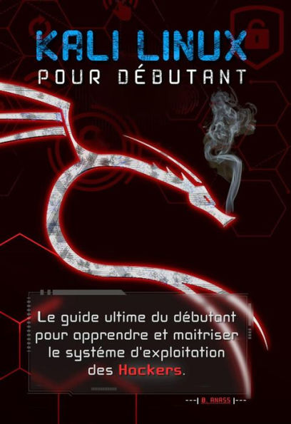 Kali linux pour débutant : le guide ultime du débutant pour apprendre et maîtriser le système d'exploitation des hackers