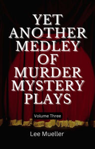 Title: Yet Another Medley of Murder Mystery Plays (Play Dead Murder Mystery Plays, #3), Author: Lee Mueller