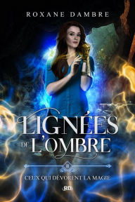 Title: Lignées de l'ombre (tome 2) - Ceux qui dévorent la magie, Author: Roxane Dambre