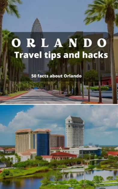 Orlando Travel Tips and Hacks - 50 Facts About Orlando you did not Know ...