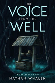 Title: The Voice From the Well (The Velessar Saga, #1), Author: Nathan Whalen